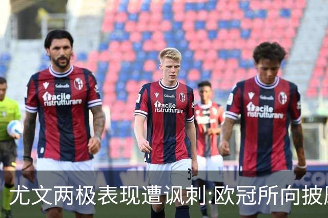 尤文两极表现遭讽刺:欧冠所向披靡 意甲屡战屡败